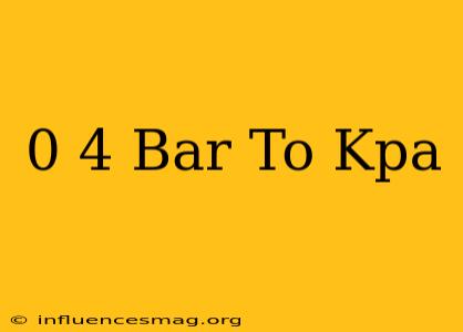 0 4 Bar To Kpa