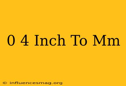0 4 Inch To Mm
