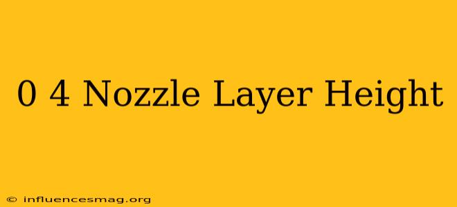 0 4 Nozzle Layer Height