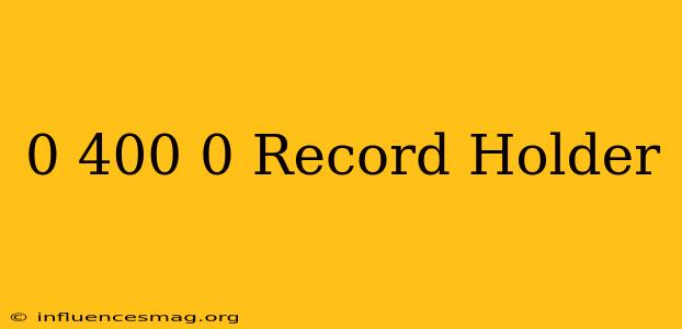 0-400-0 Record Holder