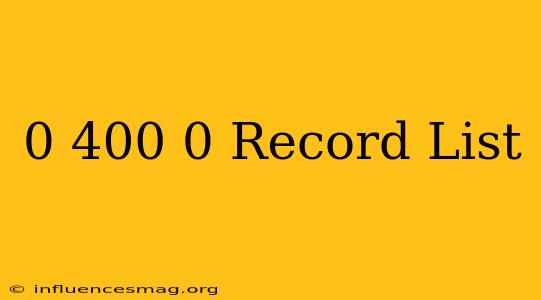 0-400-0 Record List