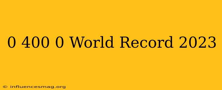 0-400-0 World Record 2023