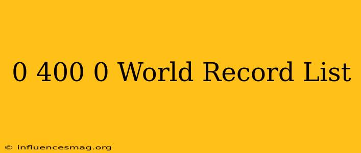 0-400-0 World Record List