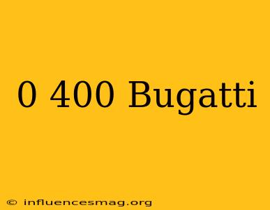 0-400 Bugatti