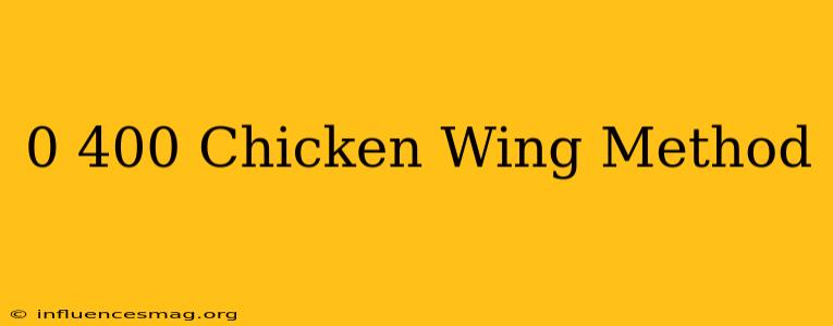0-400 Chicken Wing Method