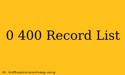 0-400 Record List