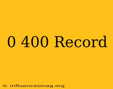 0-400 Record