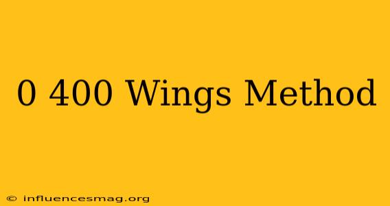 0-400 Wings Method