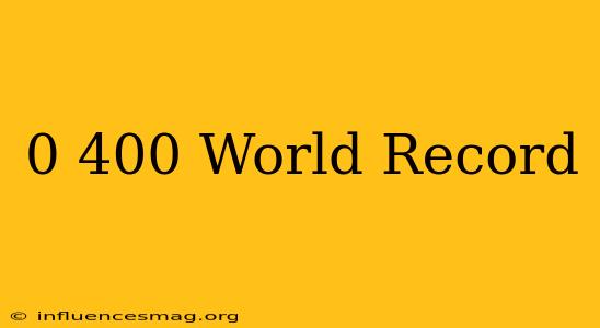 0-400 World Record