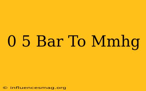 0 5 Bar To Mmhg
