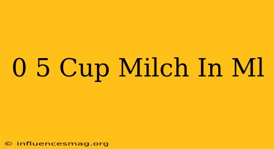 0 5 Cup Milch In Ml