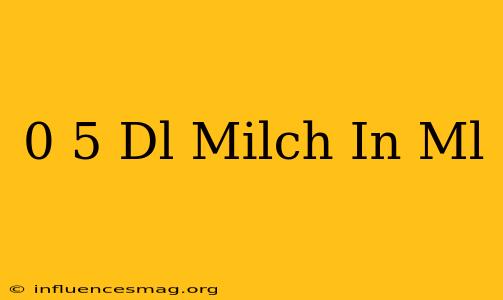 0 5 Dl Milch In Ml