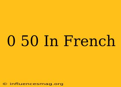 0-50 In French