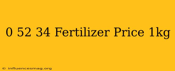 0-52-34 Fertilizer Price 1kg