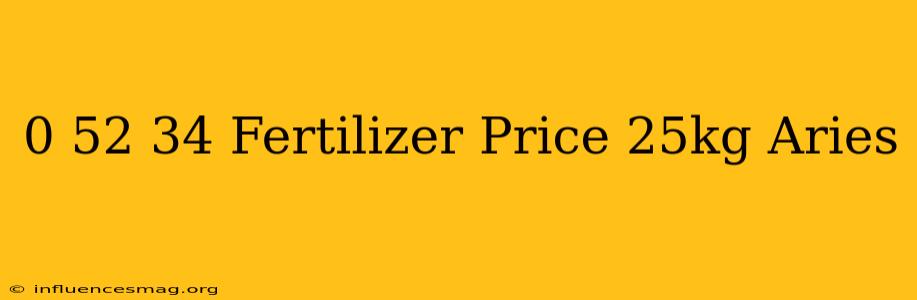 0-52-34 Fertilizer Price 25kg Aries