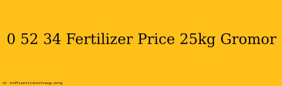 0-52-34 Fertilizer Price 25kg Gromor