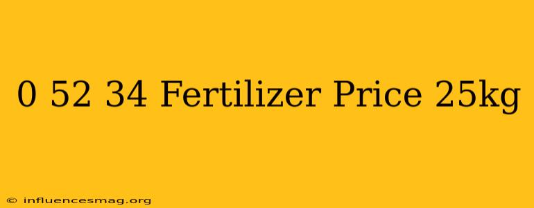 0-52-34 Fertilizer Price 25kg