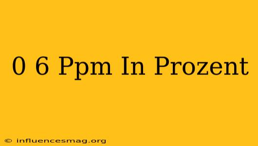 0 6 Ppm In Prozent
