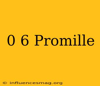 0 6 Promille
