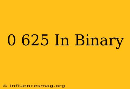 0 625 In Binary