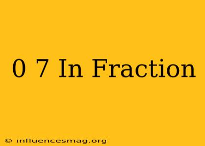 0 7 In Fraction