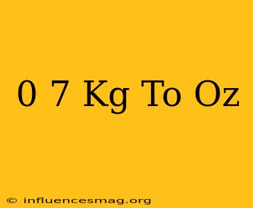 0 7 Kg To Oz