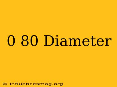 0-80 Diameter