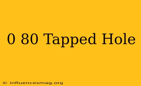 0-80 Tapped Hole