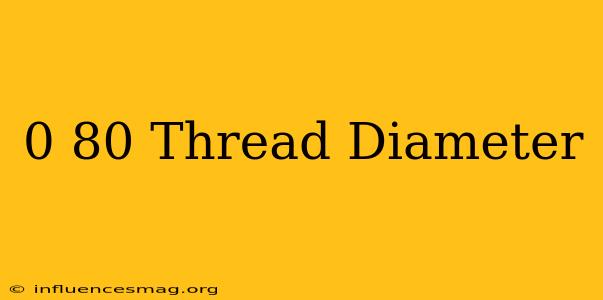 0-80 Thread Diameter