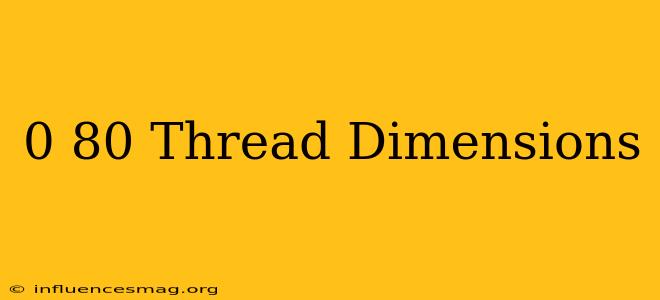 0-80 Thread Dimensions
