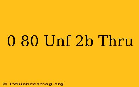 0-80 Unf-2b Thru