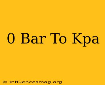 0 Bar To Kpa
