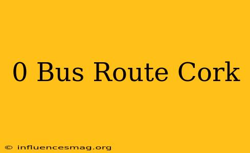 0 Bus Route Cork