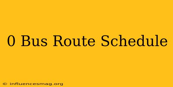 0 Bus Route Schedule
