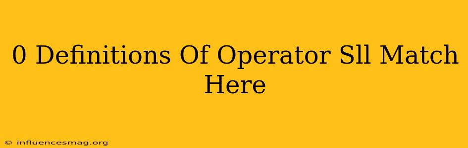 0 Definitions Of Operator Sll Match Here
