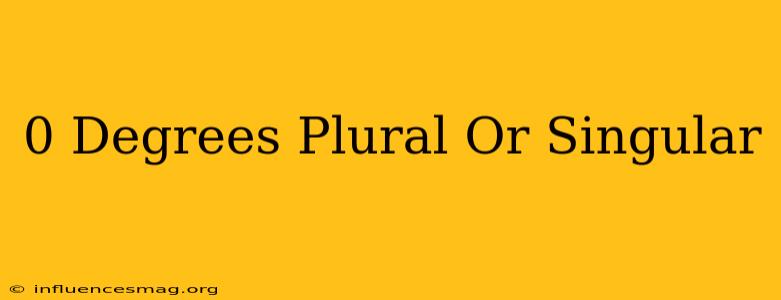 0 Degrees Plural Or Singular