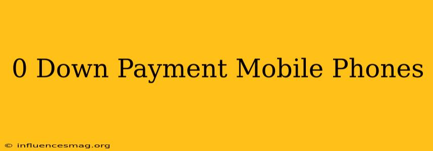 0 Down Payment Mobile Phones