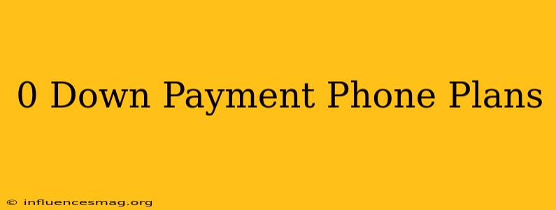 0 Down Payment Phone Plans