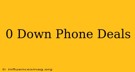 0 Down Phone Deals