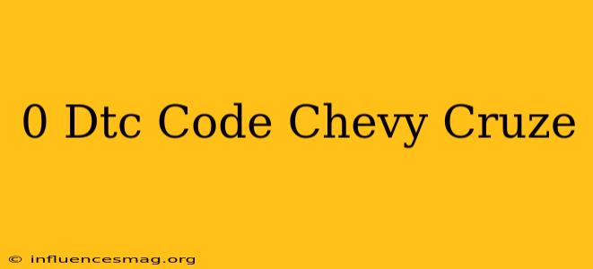 0 Dtc Code Chevy Cruze