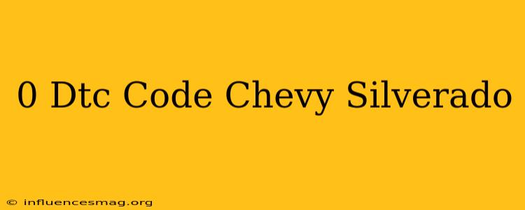 0 Dtc Code Chevy Silverado