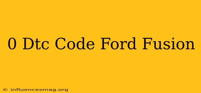 0 Dtc Code Ford Fusion