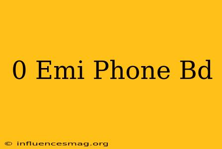 0 Emi Phone Bd