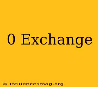 0 Exchange