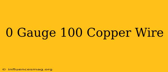 0 Gauge 100 Copper Wire