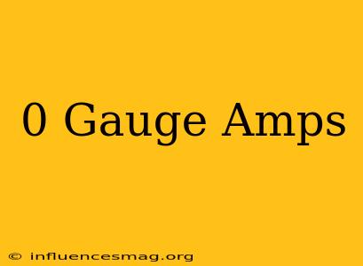 0 Gauge Amps