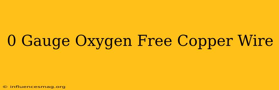 0 Gauge Oxygen Free Copper Wire