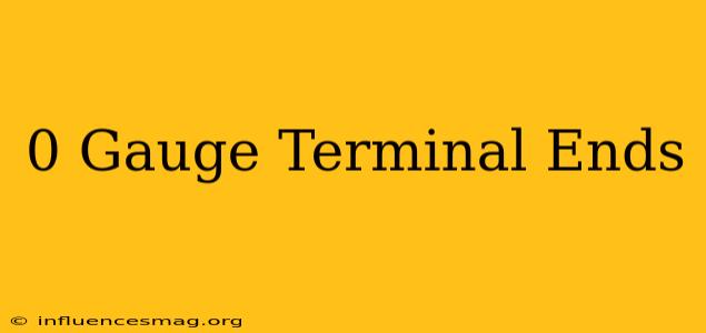 0 Gauge Terminal Ends