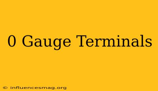 0 Gauge Terminals