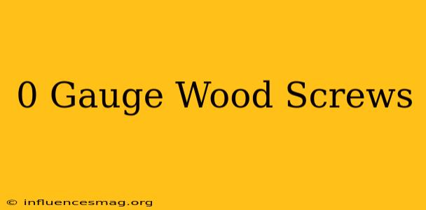 0 Gauge Wood Screws